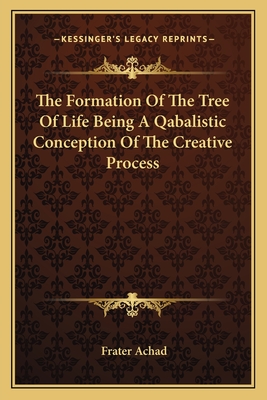 The Formation Of The Tree Of Life Being A Qabalistic Conception Of The Creative Process - Achad, Frater