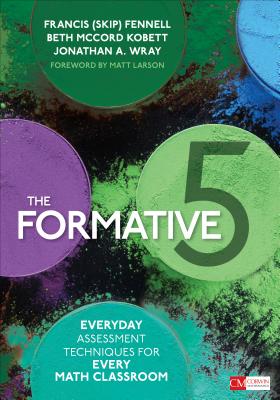 The Formative 5: Everyday Assessment Techniques for Every Math Classroom - Fennell, Francis M, and Kobett, Beth McCord, and Wray, Jonathan A