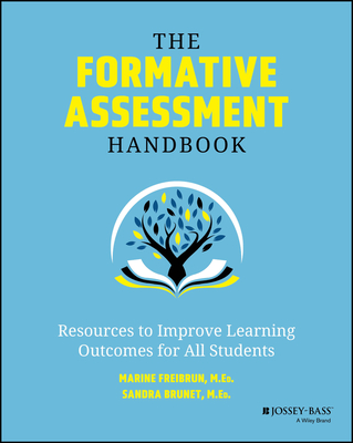 The Formative Assessment Handbook: Resources to Improve Learning Outcomes for All Students - Freibrun, Marine, and Brunet, Sandy