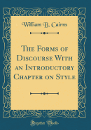 The Forms of Discourse with an Introductory Chapter on Style (Classic Reprint)