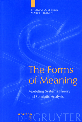 The Forms of Meaning - Sebeok, Thomas A, and Danesi, Marcel, PH.D.