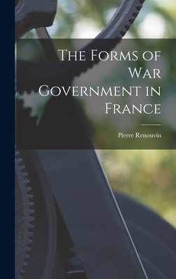 The Forms of War Government in France - Renouvin, Pierre 1893-1974