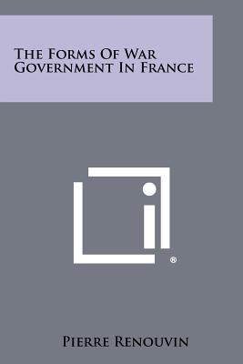 The Forms of War Government in France - Renouvin, Pierre