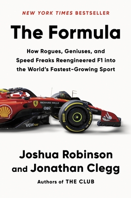 The Formula: How Rogues, Geniuses, and Speed Freaks Reengineered F1 Into the World's Fastest-Growing Sport - Robinson, Joshua, and Clegg, Jonathan