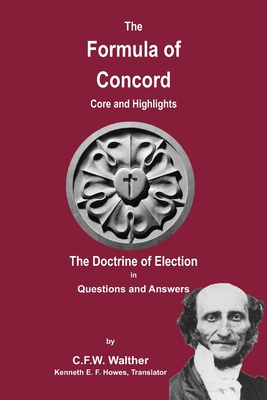 The Formula of Concord - The Doctrine of Election - Walther, C F W, and Howes, Kenneth E F (Translated by)