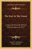 The Fort In The Forest: A Story Of The Fall Of Fort William Henry In 1757