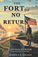 The Fort of No Return: Lincoln, Sumter, and the Sparks That Set a Nation Ablaze: Inspired by Erik Larson's The Demon of Unrest