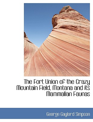 The Fort Union of the Crazy Mountain Field, Montana and Its Mammalian Faunas - Simpson, George Gaylord, Professor