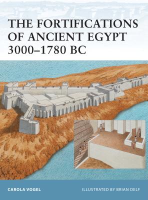 The Fortifications of Ancient Egypt 3000-1780 BC - Vogel, Carola