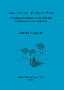 The Forts on Hadrian's Wall: A Comparative Analysis of the Form and Construction of Some Buildings