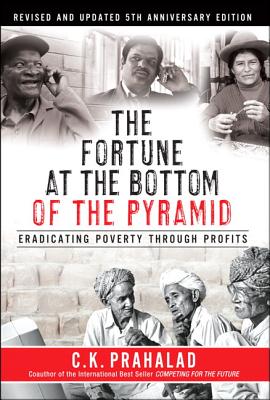 The Fortune at the Bottom of the Pyramid, Revised and Updated 5th Anniversary Edition: Eradicating Poverty Through Profits - Prahalad, C.K.