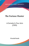 The Fortune Hunter: A Comedy In Four Acts (1909)