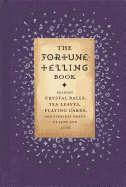 The Fortune-Telling Book: Reading Crystal Balls, Tea Leaves, Playing Cards, and Everyday Omens of Love and Luck