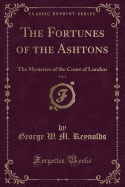 The Fortunes of the Ashtons, Vol. 1: The Mysteries of the Court of London (Classic Reprint)