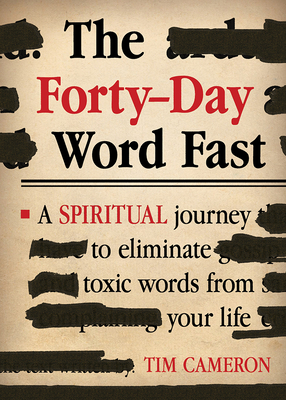 The Forty-Day Word Fast: A Spiritual Journey to Eliminate Toxic Words from Your Life - Cameron, Tim