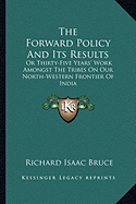 The Forward Policy And Its Results: Or Thirty-Five Years' Work Amongst The Tribes On Our North-Western Frontier Of India