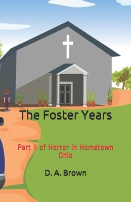 The Foster Years: Part II of Horror in Hometown Ohio - Brown, D a