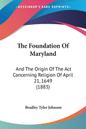 The Foundation Of Maryland: And The Origin Of The Act Concerning Religion Of April 21, 1649 (1883)