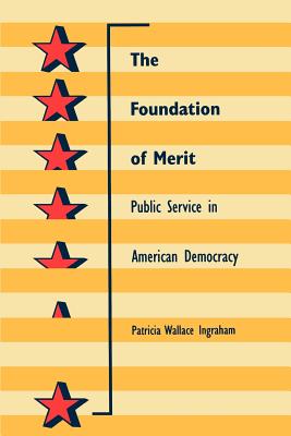 The Foundation of Merit: Public Service in American Democracy - Ingraham, Patricia W
