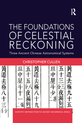 The Foundations of Celestial Reckoning: Three Ancient Chinese Astronomical Systems - Cullen, Christopher