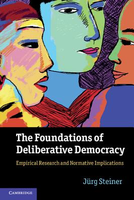 The Foundations of Deliberative Democracy: Empirical Research and Normative Implications - Steiner, Jrg