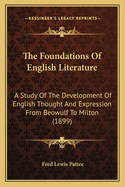 The Foundations of English Literature; A Study of the Development of English Thought Ad Expression from Beowulf to Milton