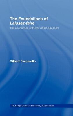 The Foundations of 'Laissez-Faire': The Economics of Pierre de Boisguilbert - Faccarello, Gilbert