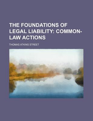 The Foundations of Legal Liability: Common-Law Actions - Street, Thomas Atkins