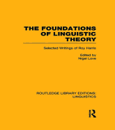 The Foundations of Linguistic Theory (RLE Linguistics B: Grammar): Selected Writings of Roy Harris