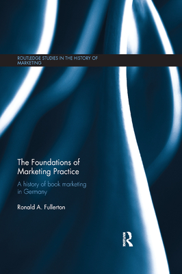 The Foundations of Marketing Practice: A history of book marketing in Germany - Fullerton, Ronald