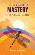 The Foundations of Mastery: 12 Steps to a Fulfilled Life