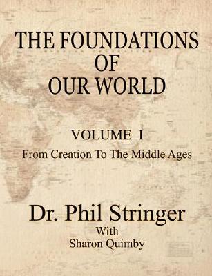 The Foundations of Our World, Volume I, from Creation to the Middle Ages - Stringer, Phil