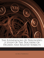 The Foundations of Philosophy: A Study of the Doctrine of Degrees and Related Subjects