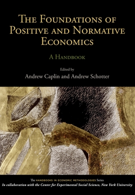 The Foundations of Positive and Normative Economics: A Handbook - Caplin, Andrew (Editor), and Schotter, Andrew (Editor)