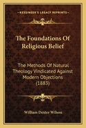 The Foundations of Religious Belief: The Methods of Natural Theology Vindicated Against Modern Objections