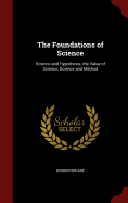 The Foundations of Science: Science and Hypothesis, the Value of Science, Science and Method