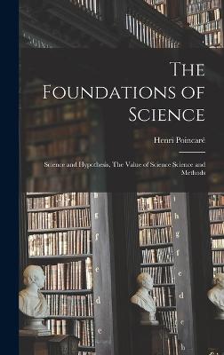 The Foundations of Science: Science and Hypothesis, The Value of Science Science and Methods - Poincar, Henri