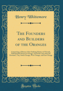 The Founders and Builders of the Oranges: Comprising a History of the Outlying District of Newark, Subsequently Known as Orange, and of the Later Internal Divisions, Viz;; South Orange, West Orange, and East Orange (Classic Reprint)