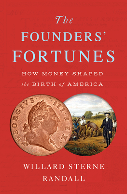 The Founders' Fortunes: How Money Shaped the Birth of America - Randall, Willard Sterne