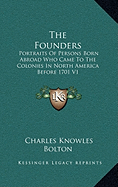 The Founders: Portraits Of Persons Born Abroad Who Came To The Colonies In North America Before 1701 V1