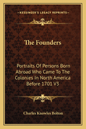 The Founders: Portraits Of Persons Born Abroad Who Came To The Colonies In North America Before 1701 V3