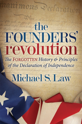 The Founders' Revolution: The Forgotten History and Principles of the Declaration of Independence - Law, Michael S