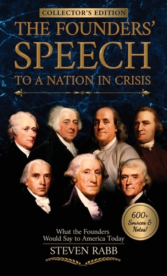 The Founders' Speech to a Nation in Crisis: What The Founders Would Say To America Today - Rabb, Steven