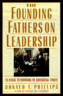 The Founding Fathers on Leadership: Classic Teamwork in Changing Times - Phillips, Donald T
