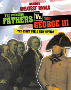 The Founding Fathers vs. King George III: The Fight for a New Nation