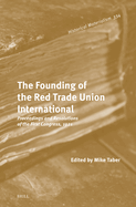 The Founding of the Red Trade Union International: Proceedings and Resolutions of the First Congress, 1921