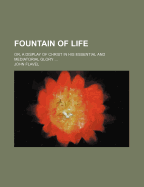 The Fountain of Life; Or, a Display of Christ in His Essential and Mediatorial Glory