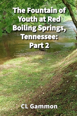 The Fountain of Youth at Red Boiling Springs, Tennessee: Part 2 - Gammon, CL