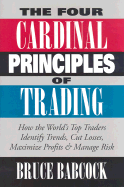 The Four Cardinal Principles of Trading: How the World's Top Traders Identify Trends, Cut Losses, Maximize Profits & Manage Risk