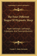 The Four Different Stages Of Hypnotic Sleep: Hypo-Lethargic, Lethargic, Cataleptic And Somnambulistic